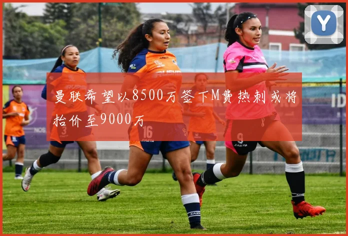 曼联希望以8500万签下M费热刺或将抬价至9000万